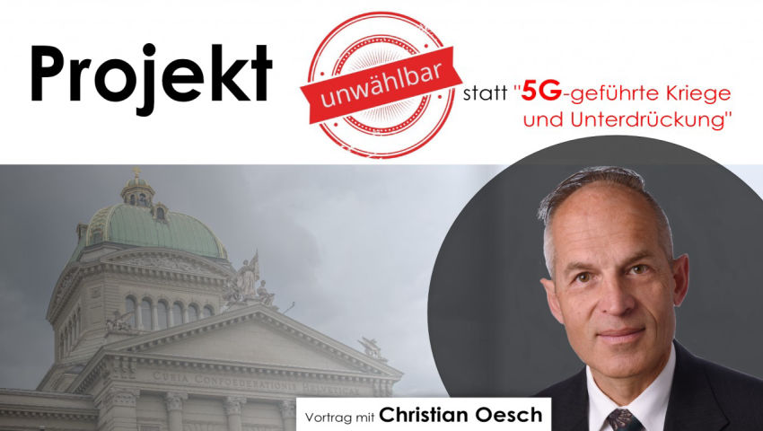 Projekt „Unwählbar“ statt „5G-geführte Kriege und Unterdrückung“ (Vortrag mit Christian Oesch)