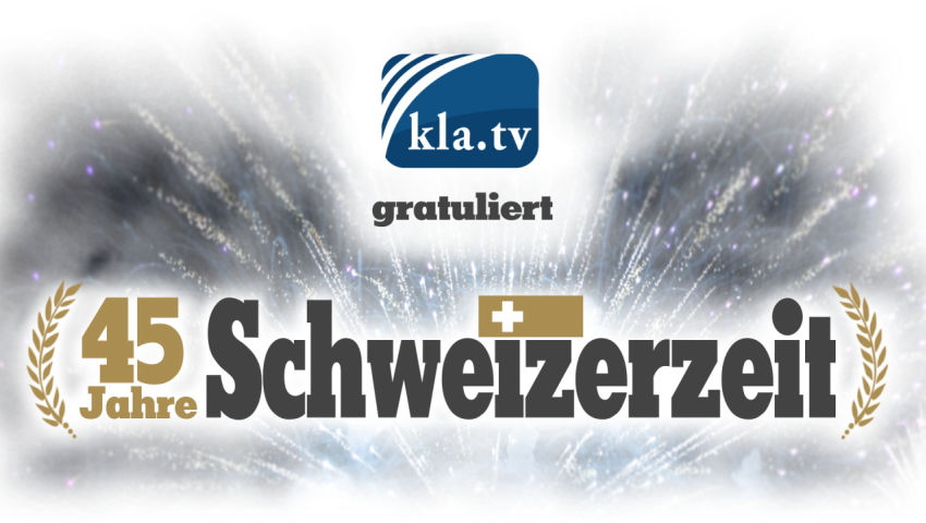 Kla.TV gratuliert zu 45 Jahren „Schweizerzeit“!