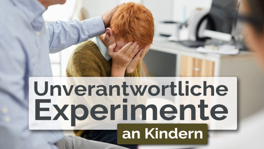 Unverantwortliche Experimente an Kindern