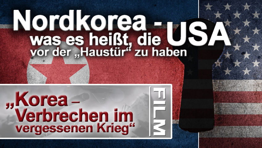 Nordkorea – was es heißt, die USA vor der „Haustür“ zu haben + Film „Korea – Verbrechen im vergessen