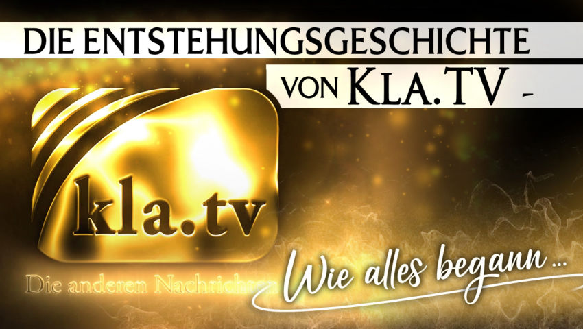 Die Entstehungsgeschichte von Kla.TV — Wie alles begann...