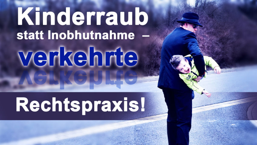 Kinderraub statt Inobhutnahme  – verkehrte Rechtspraxis!