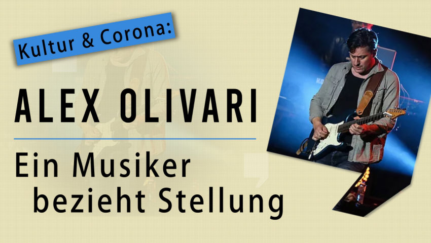 Kultur & Corona: Alex Olivari – Ein Musiker bezieht Stellung