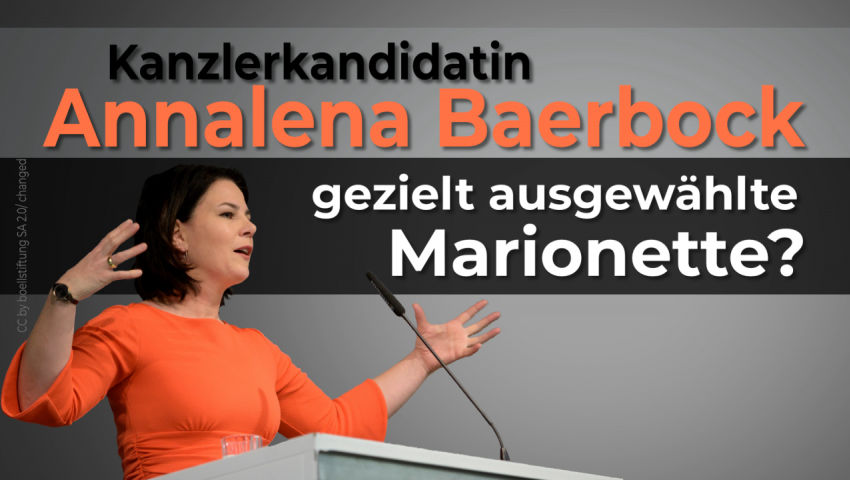 Kanzlerkandidatin Annalena Baerbock − gezielt ausgewählte Marionette?!