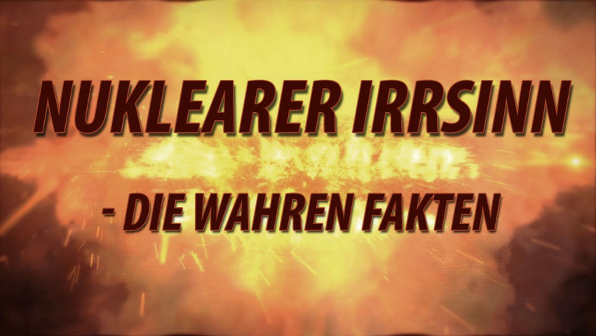 Nuklearer Irrsinn – die wahren Fakten …