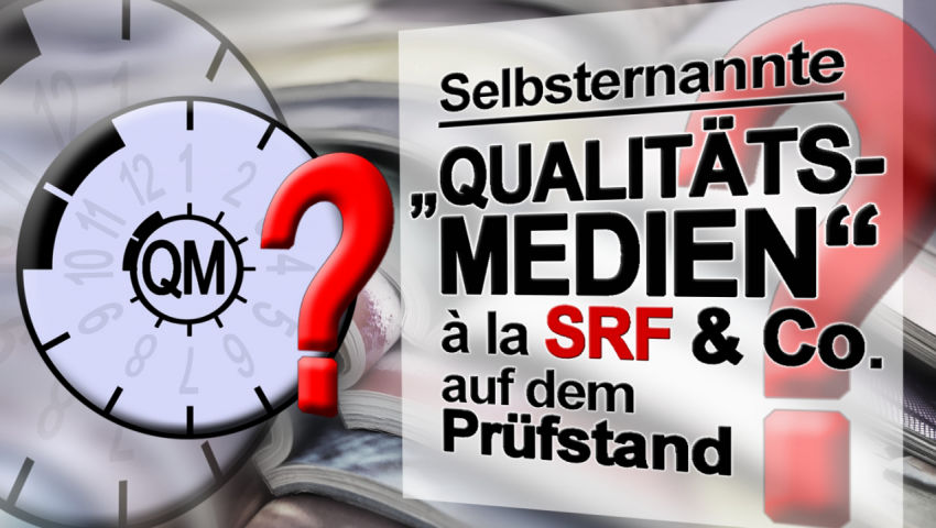 Selbsternannte „Qualitätsmedien“ à la SRF & Co. auf dem Prüfstand