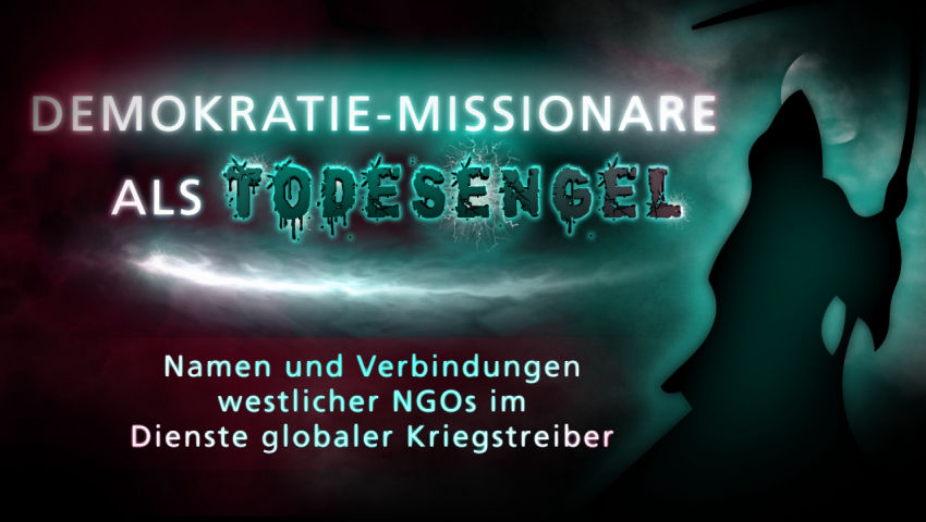 Demokratie-Missionare als Todesengel - Namen und Verbindungen westlicher NGOs im Dienste globaler Kr