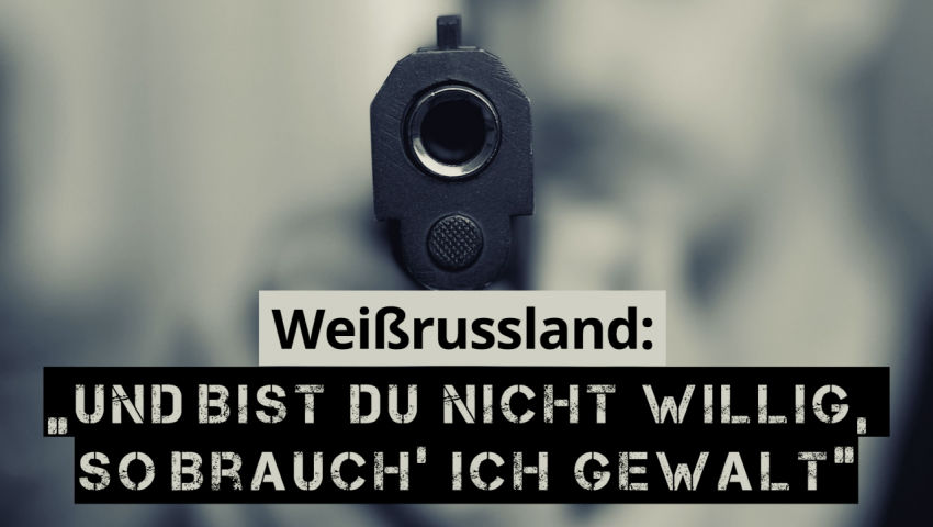 Weißrussland: «Und bist du nicht willig, so brauch’ ich Gewalt»