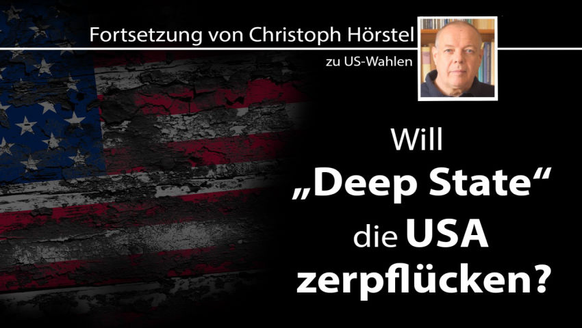 Will „Deep State“ die USA zerpflücken?  (Fortsetzung von Christoph Hörstel zu US-Wahlen)