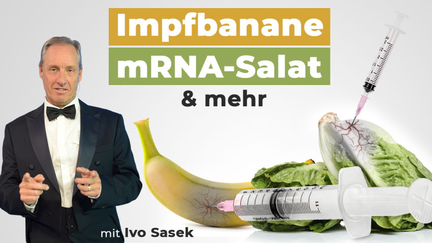 Impfbanane, mRNA-Salat & mehr: Unbewusste Zwangsimpfung durch Nahrungsmittel?! (von Ivo Sasek)