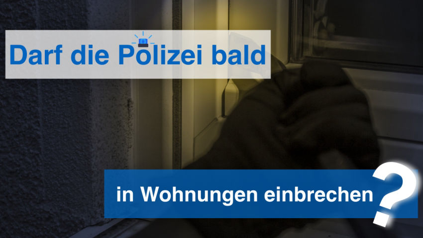 Darf die Polizei bald in Wohnungen einbrechen?