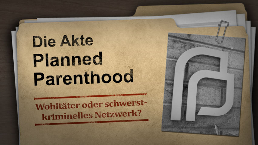 Die Akte Planned Parenthood – Wohltäter oder schwerstkriminelles Netzwerk?