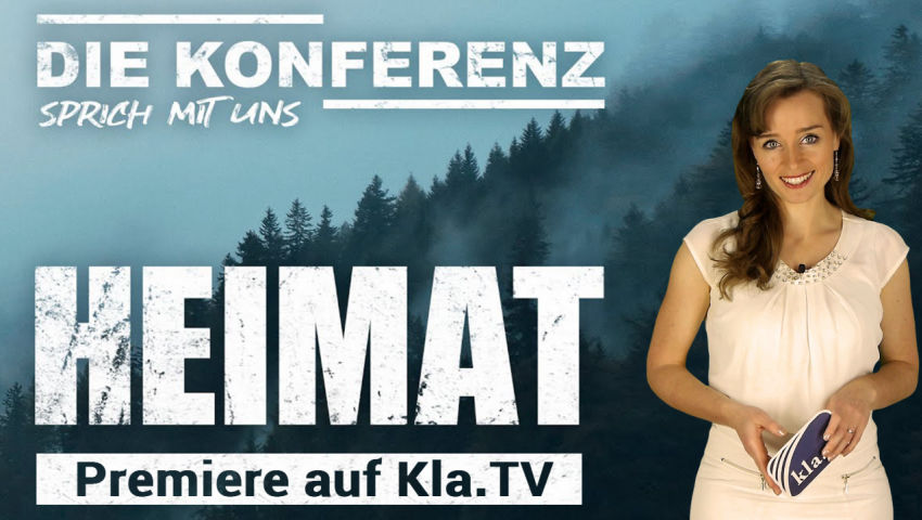 ♫ Heimat ♫ - die Konferenz (Premiere auf Kla.TV)