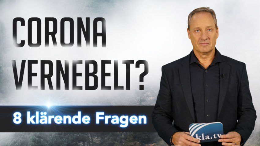 Corona-vernebelt? 8 klärende Fragen (von Ivo Sasek)