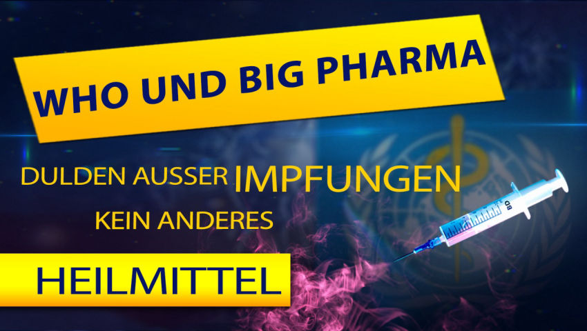 WHO und Big Pharma dulden außer Impfungen kein anderes Heilmittel