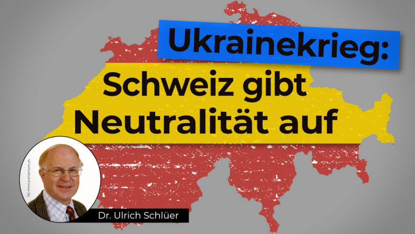 Ukrainekrieg: Schweiz gibt ihre Neutralität auf (von Dr. Ulrich Schlüer)