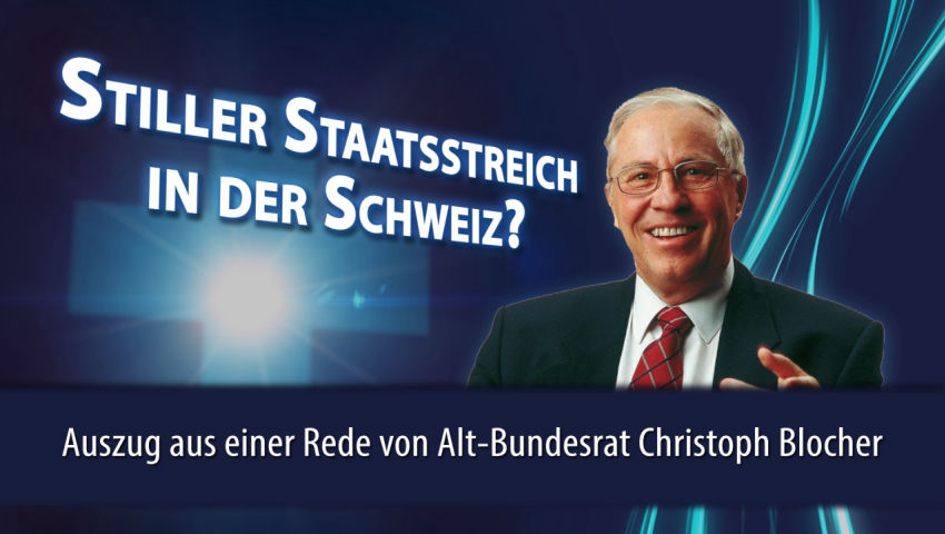 Stiller Staatsstreich in der Schweiz?  (Auszug aus einer Rede von Alt-Bundesrat Christoph Blocher)