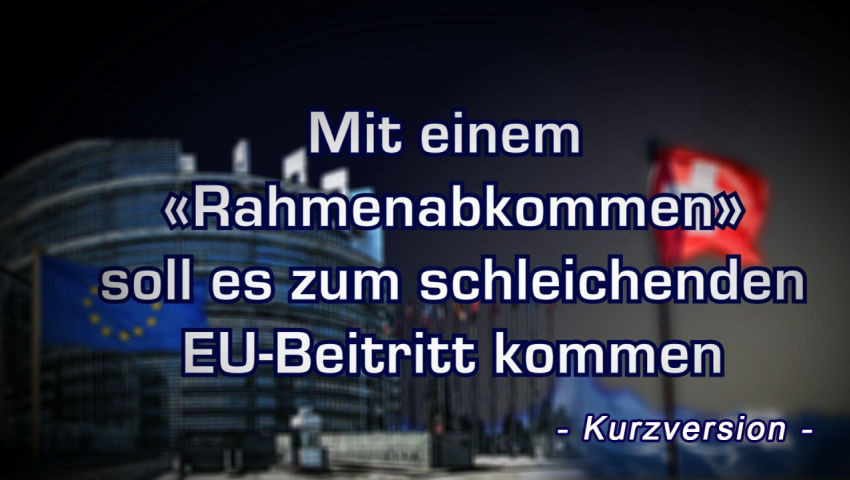 Mit einem «Rahmenabkommen» soll es zum EU-Schleichbeitritt kommen (Kurzversion)