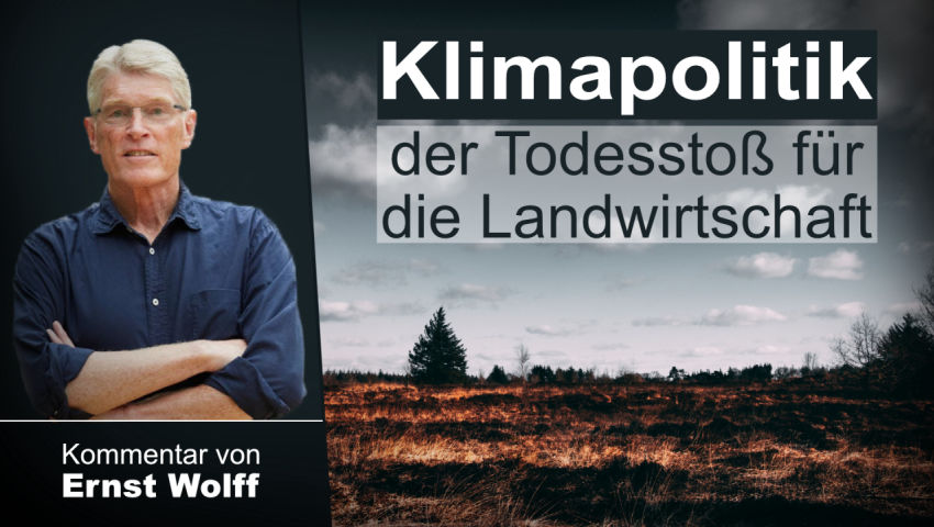 Klimapolitik – der Todesstoß für die Landwirtschaft   – ein Kommentar von Ernst Wolff