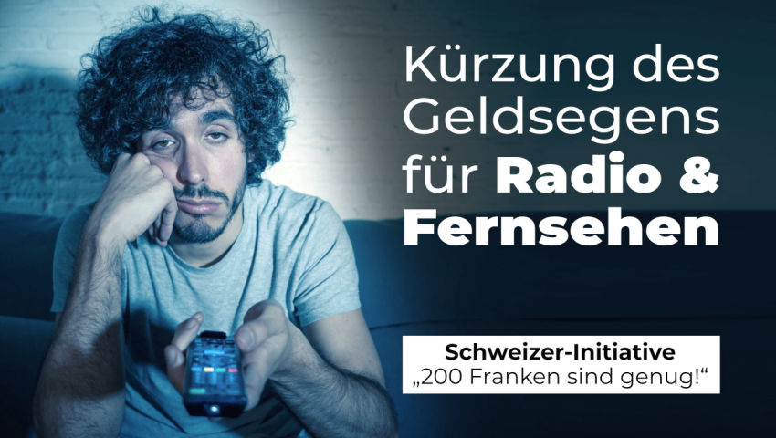 Kürzung des Geldsegens für Radio & Fernsehen –  Schweizer-Initiative „200 Franken sind genug!“