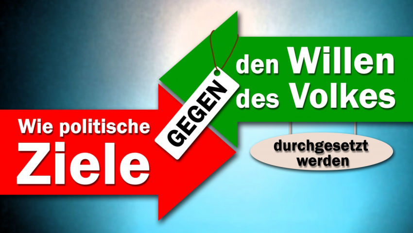 Wie politische Ziele gegen den Willen des Volkes durchgesetzt werden