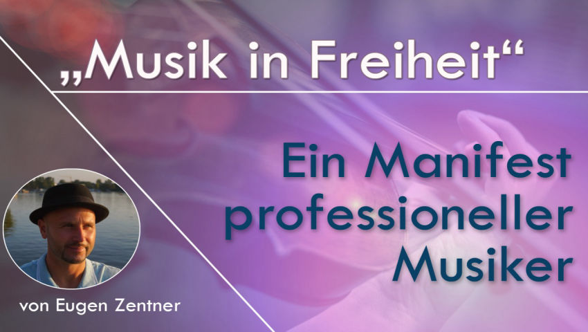 «Musik in Freiheit» – Ein Manifest professioneller Musiker -  von Eugen Zentner