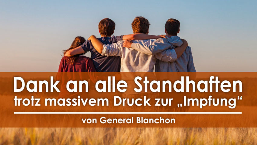 Dank an alle Standhaften trotz massivem Druck zur „Impfung“ (von General Blanchon)