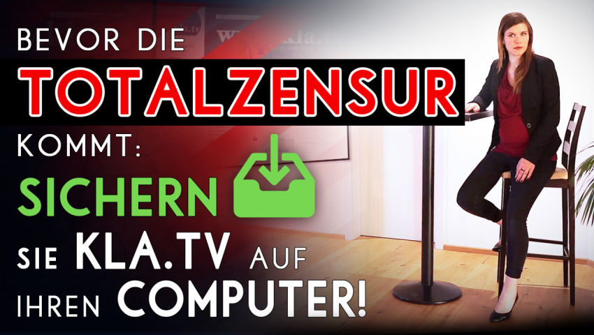 Bevor die Totalzensur kommt: Sichern Sie Kla.TV auf Ihren Computer