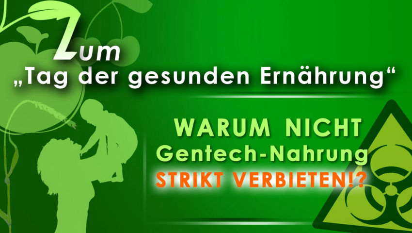 Zum „Tag der gesunden Ernährung“ –  warum nicht „Gentech-Nahrung“ strikt verbieten?