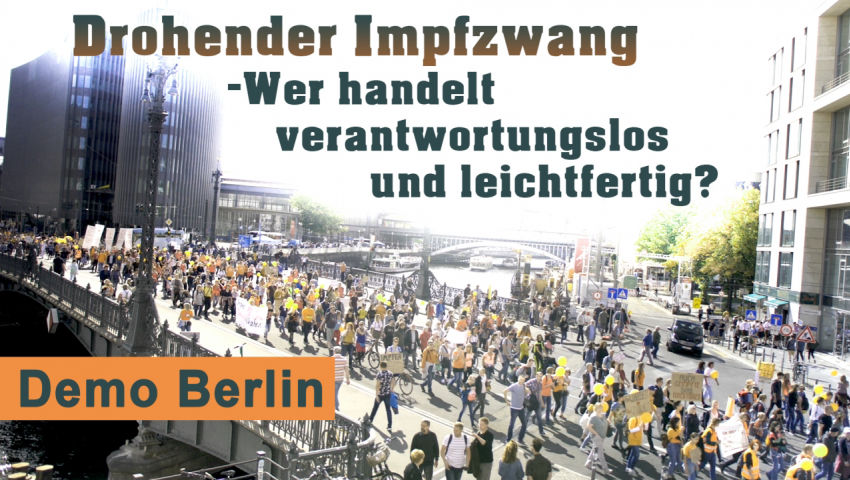 Demo-Berlin Teil 2 Drohender Impfzwang – wer handelt verantwortungslos und leichtfertig?