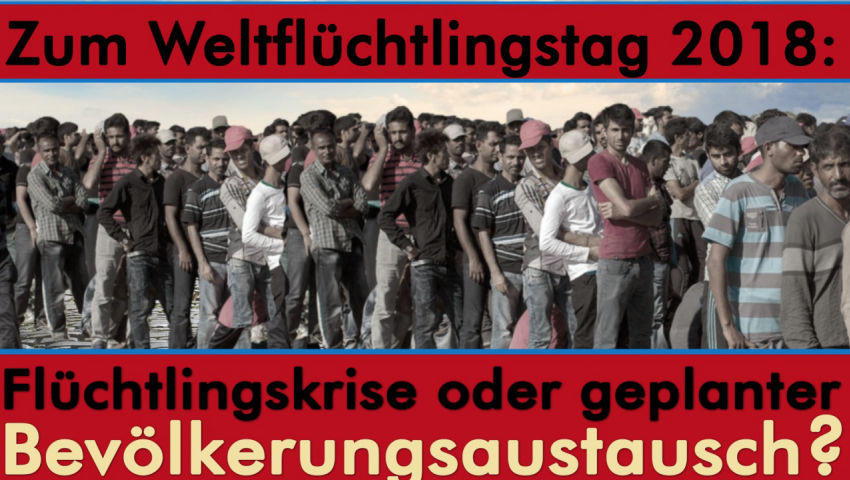 Zum Weltflüchtlingstag 2018: Flüchtlingskrise oder geplanter Bevölkerungsaustausch?