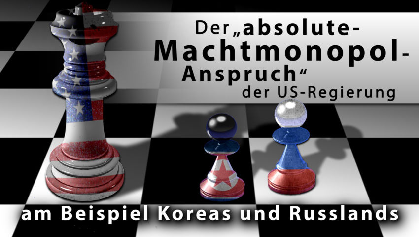 Der „absolute-Machtmonopol-Anspruch“ der US-Regierung am Beispiel Koreas und Russlands