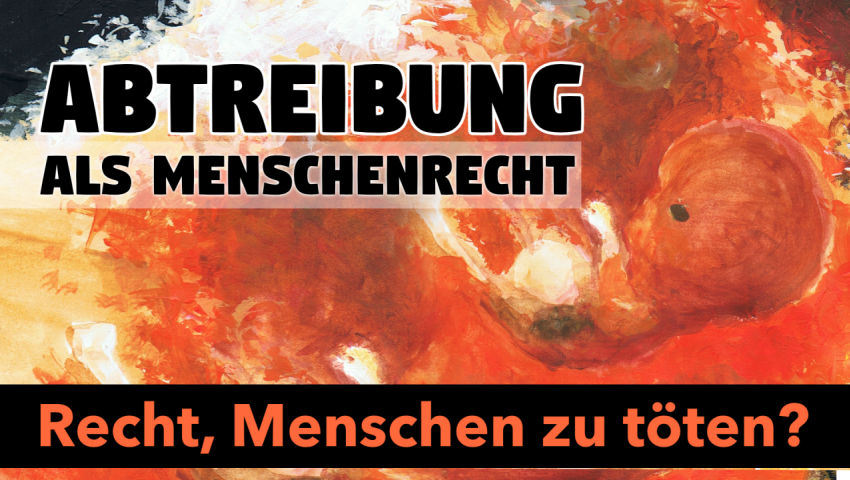 Abtreibung als Menschenrecht – Recht, Menschen zu töten?