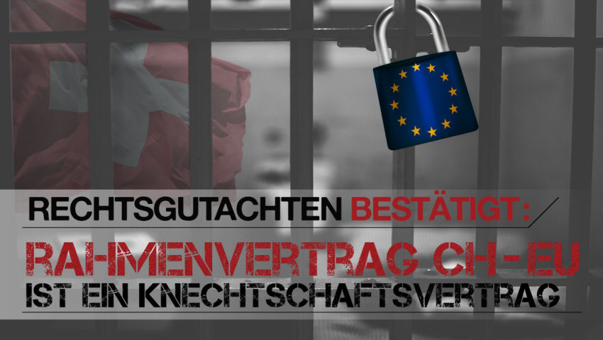 Rechtsgutachten bestätigt: Rahmenvertrag CH-EU ist ein Knechtschaftsvertrag