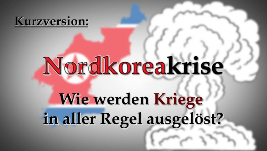 Kurzversion: Nordkoreakrise – Wie werden Kriege in aller Regel ausgelöst?