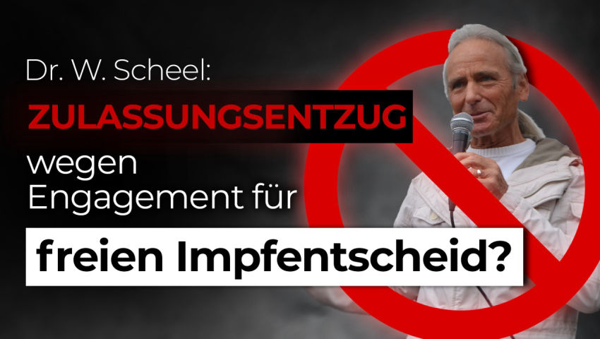 Dr. W. Scheel: Zulassungsentzug wegen Engagement für freien Impfentscheid?