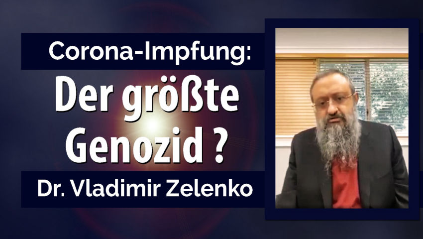 Dr. Vladimir Zelenko: Corona-Impfung – der größte Genozid?