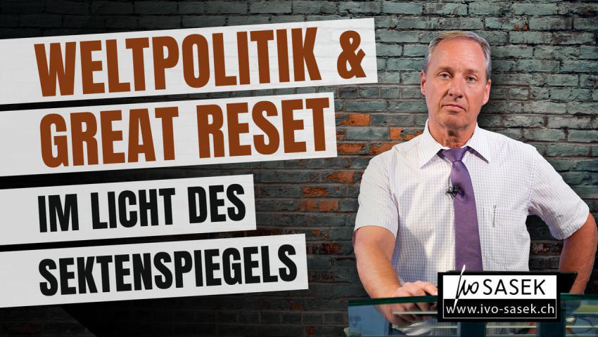 Weltpolitik und Great Reset im Licht des Sektenspiegels (von Ivo Sasek)