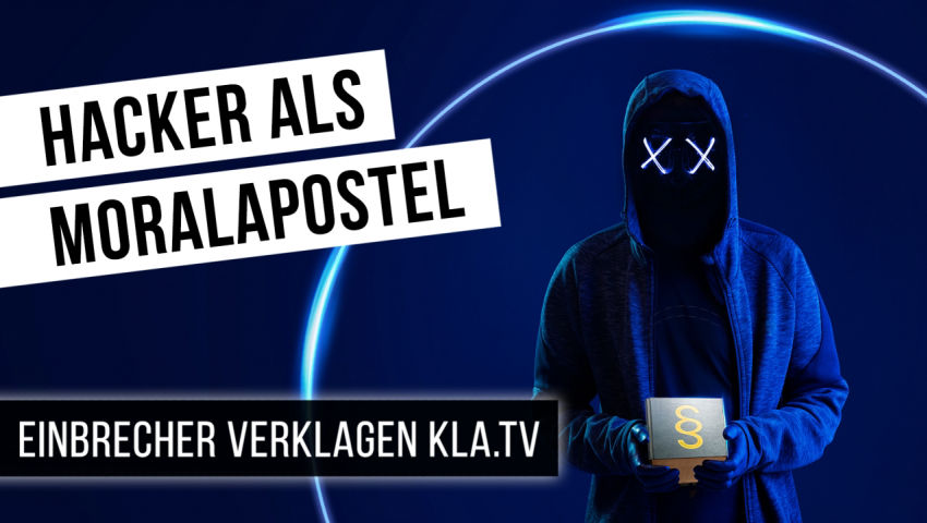 Hacker als Moralapostel - Einbrecher verklagen Kla.TV