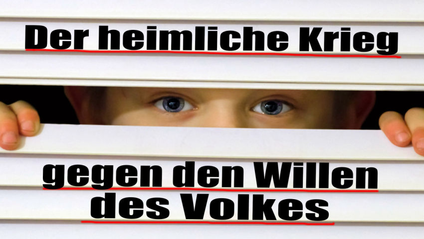 Der heimliche Krieg gegen den Willen des Volkes