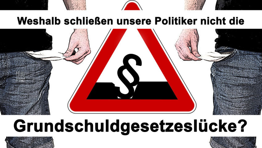 Weshalb schließen unsere Politiker nicht die Grundschuldgesetzeslücke?