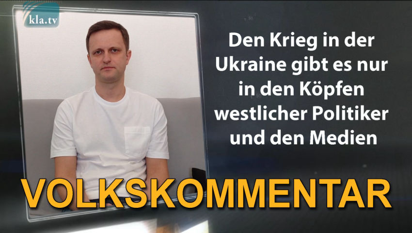 „Den Krieg in der Ukraine gibt es nur in den Köpfen westlicher   Politiker und den Medien“