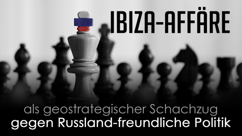 Ibiza-Affäre als geostrategischer Schachzug gegen Russland-freundliche Politik