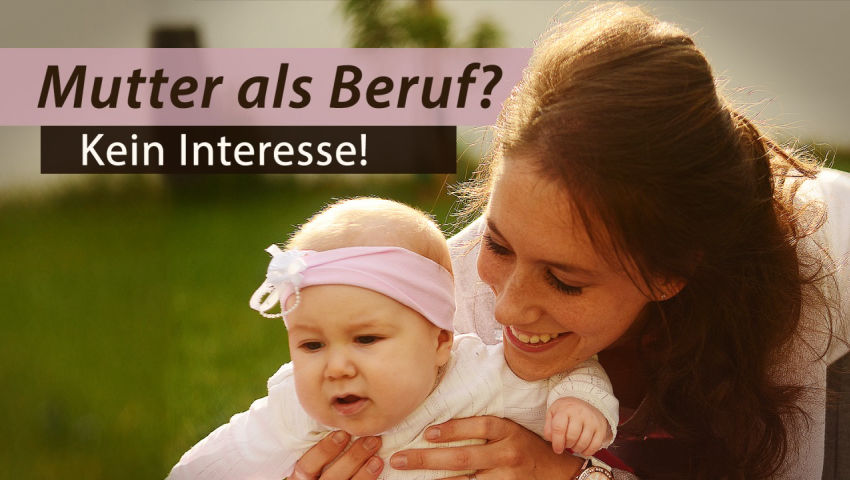 Mutter als Beruf? Kein Interesse