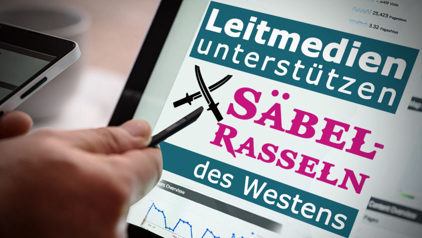 Leitmedien unterstützen Säbelrasseln des Westens