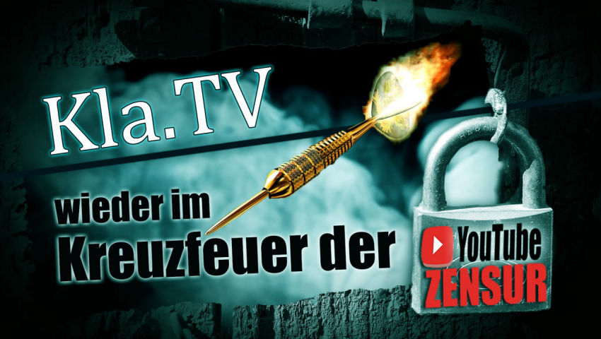 Kla.TV wieder im Kreuzfeuer der YouTube-Zensur!