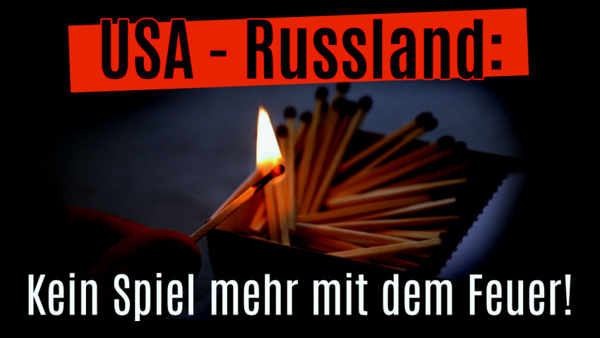 USA – Russland: Kein Spiel mehr mit dem Feuer!