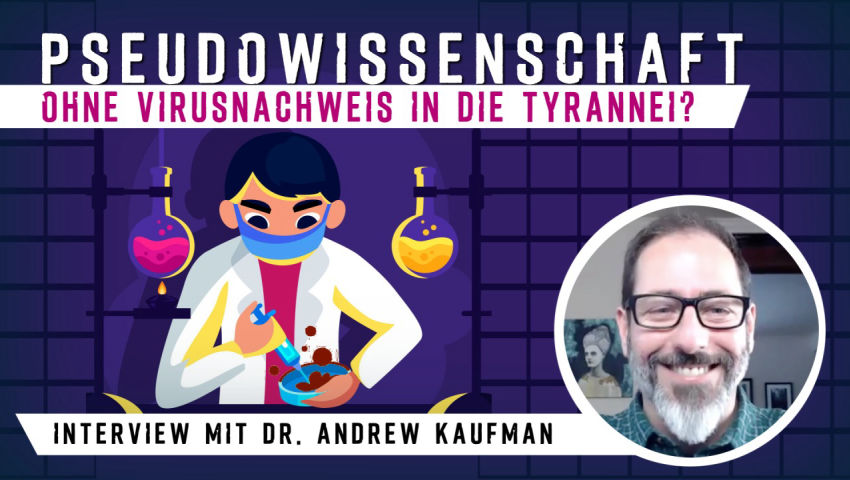 Pseudowissenschaft: Ohne Virusnachweis in die Tyrannei? –    Interview mit Dr. Andrew Kaufman im Feb