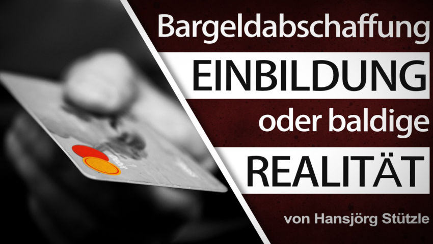 Bargeldabschaffung – Einbildung oder baldige Realität? – von Hansjörg Stützle