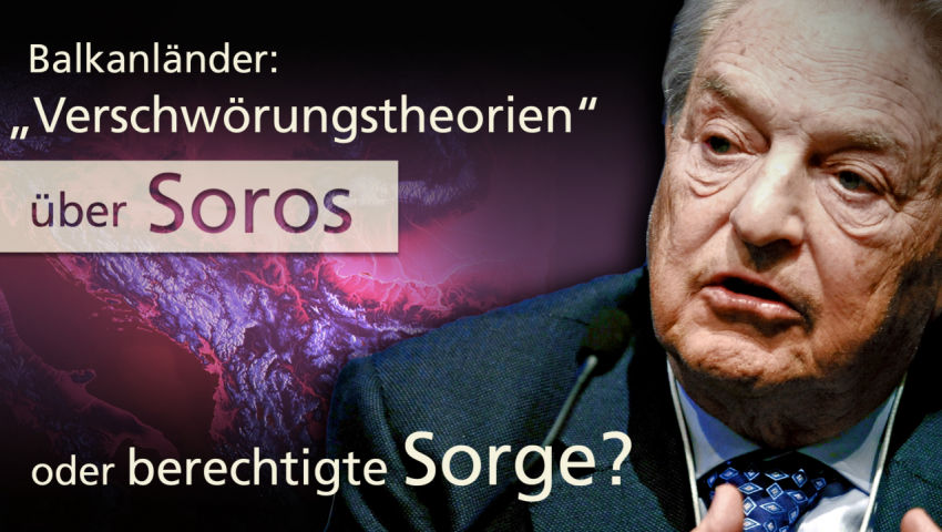 Balkanländer: „Verschwörungstheorien“ über Soros oder berechtigte Sorge?